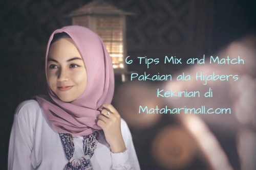 6 Tips Mix and Match Pakaian Hijabers Kekinian di Mataharimall.com
