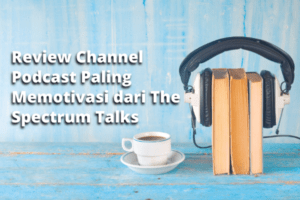 Review Channel Podcast Paling Memotivasi dari The Spectrum Talks