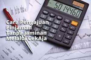 Cara Pengajuan Pinjaman Tanpa Jaminan Melalui CekAja