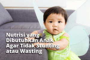 Nutrisi yang Dibutuhkan Anak Agar Tidak Stunting atau Wasting