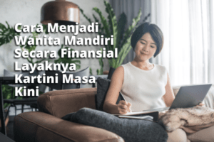 Cara-Menjadi-Wanita-Mandiri-Secara-Finansial-Layaknya-Kartini-Masa-Kini