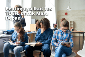Pentingnya Ikut Tes TOEFL untuk Masa Depan