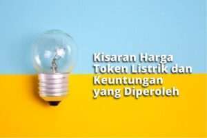 Kisaran Harga Token Listrik dan Keuntungan yang Diperoleh