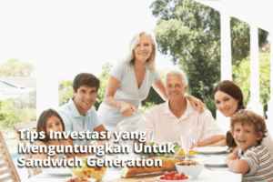 Tips Investasi yang Menguntungkan Untuk Sandwich Generation