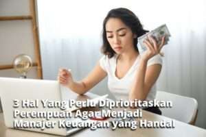 3 Hal Yang Perlu Diprioritaskan Perempuan Agar Menjadi Manajer Keuangan yang Handal