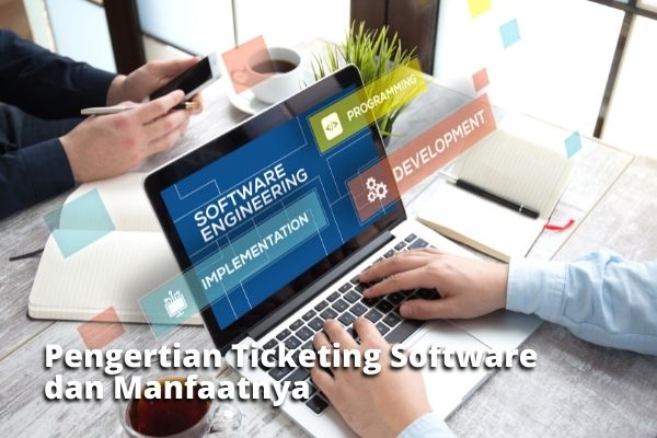 Pengertian Ticketing Software dan Manfaatnya