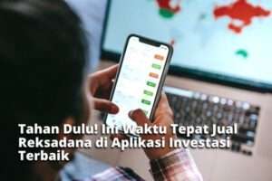 Tahan Dulu! Ini Waktu Tepat Jual Reksadana di Aplikasi Investasi Terbaik