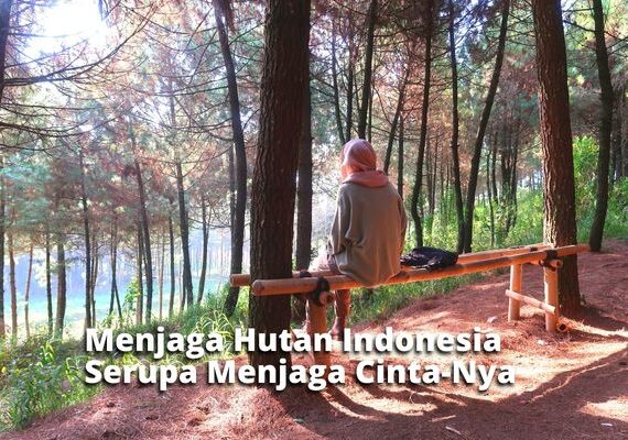 Menjaga Hutan Indonesia Serupa Menjaga Cinta-Nya