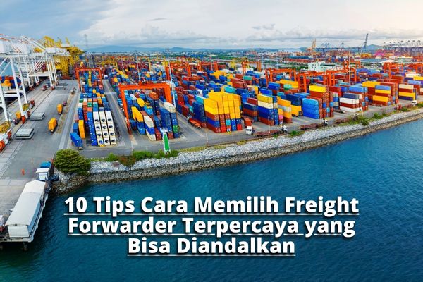 10 Tips Cara Memilih Freight Forwarder Terpercaya yang Bisa Diandalkan