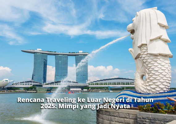 Rencana Traveling ke Luar Negeri di Tahun 2025, Mimpi yang Jadi Nyata!