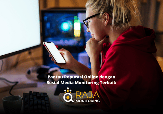 Pantau Reputasi Online dengan Sosial Media Monitoring Terbaik Rajamonitoring