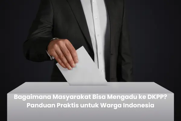 Bagaimana Masyarakat Bisa Mengadu ke DKPP? Panduan Praktis untuk Warga Indonesia