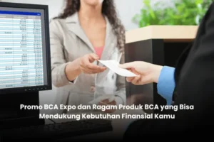 Promo BCA Expo dan Ragam Produk BCA yang Bisa Mendukung Kebutuhan Finansial Kamu